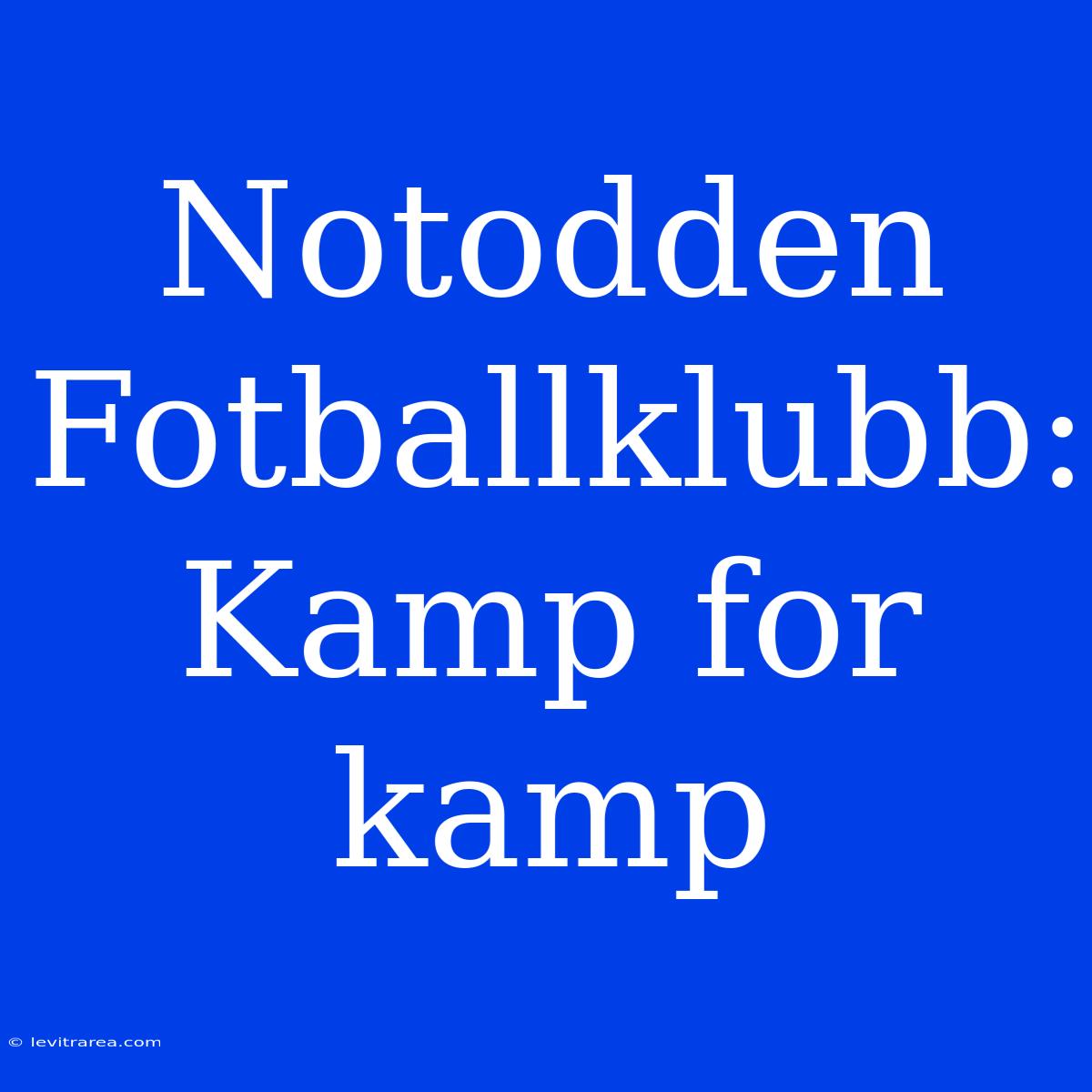 Notodden Fotballklubb: Kamp For Kamp