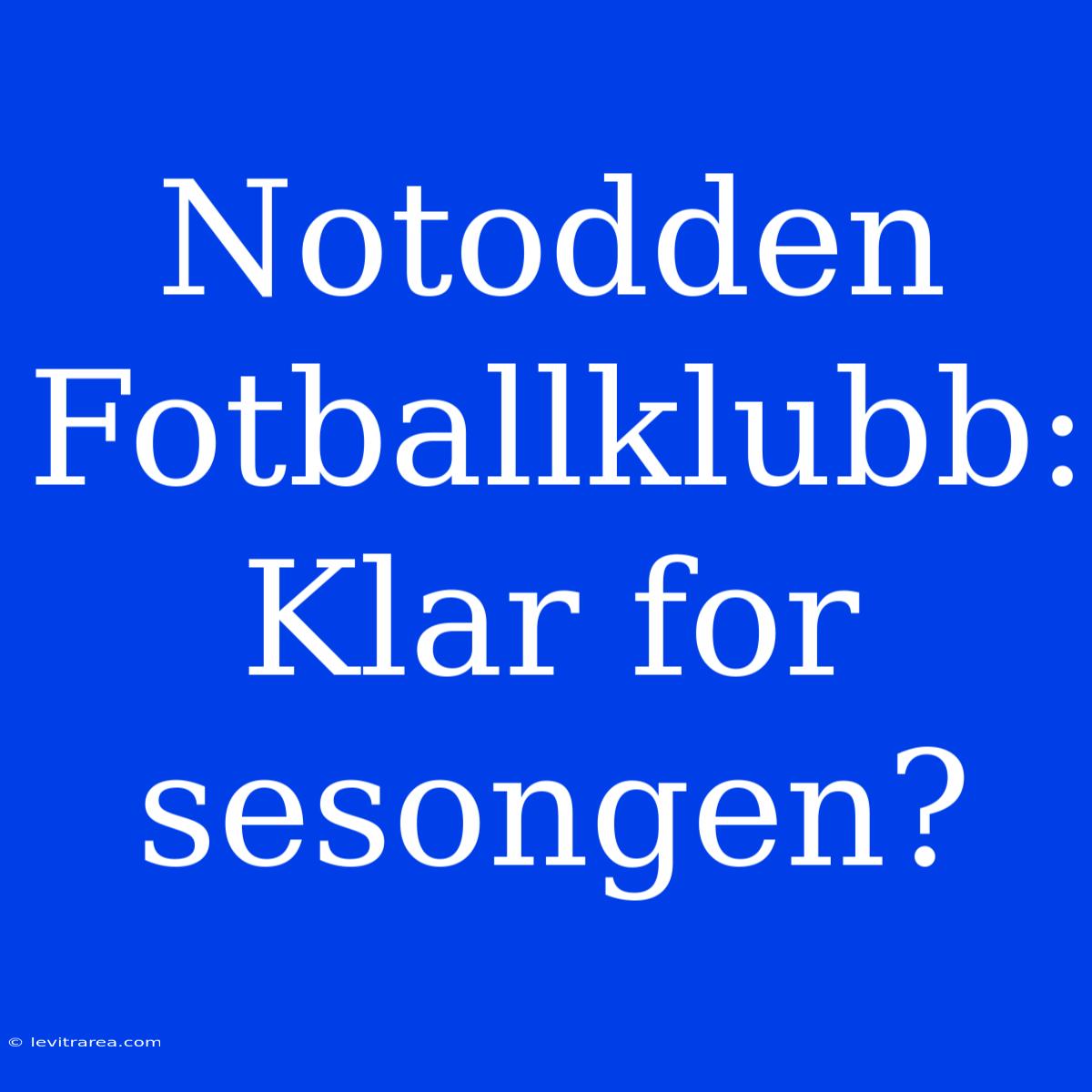 Notodden Fotballklubb: Klar For Sesongen?