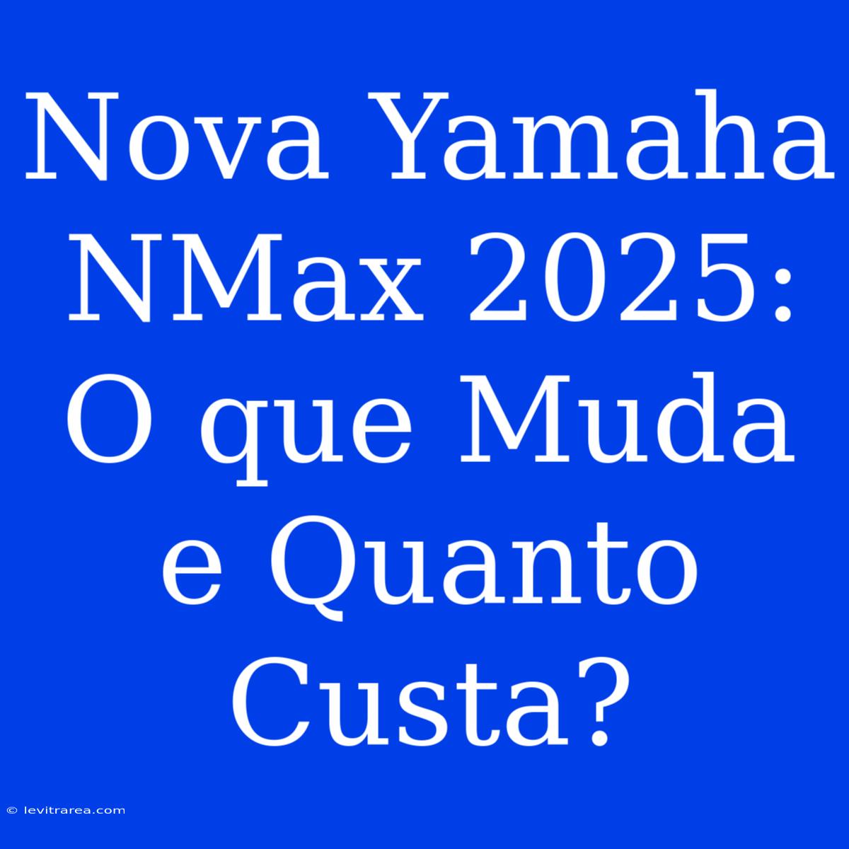 Nova Yamaha NMax 2025: O Que Muda E Quanto Custa?