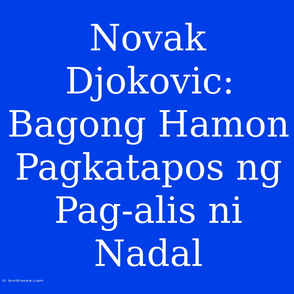 Novak Djokovic: Bagong Hamon Pagkatapos Ng Pag-alis Ni Nadal