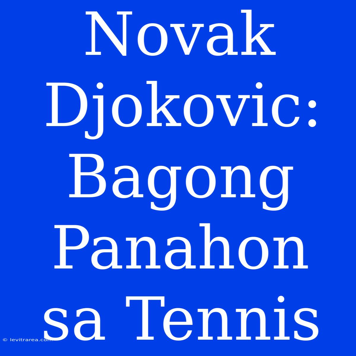 Novak Djokovic: Bagong Panahon Sa Tennis 