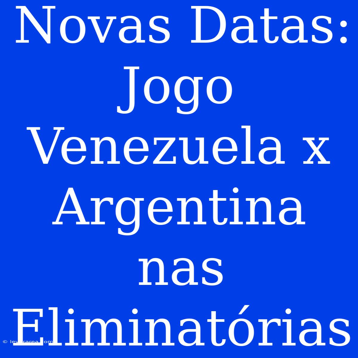 Novas Datas: Jogo Venezuela X Argentina Nas Eliminatórias