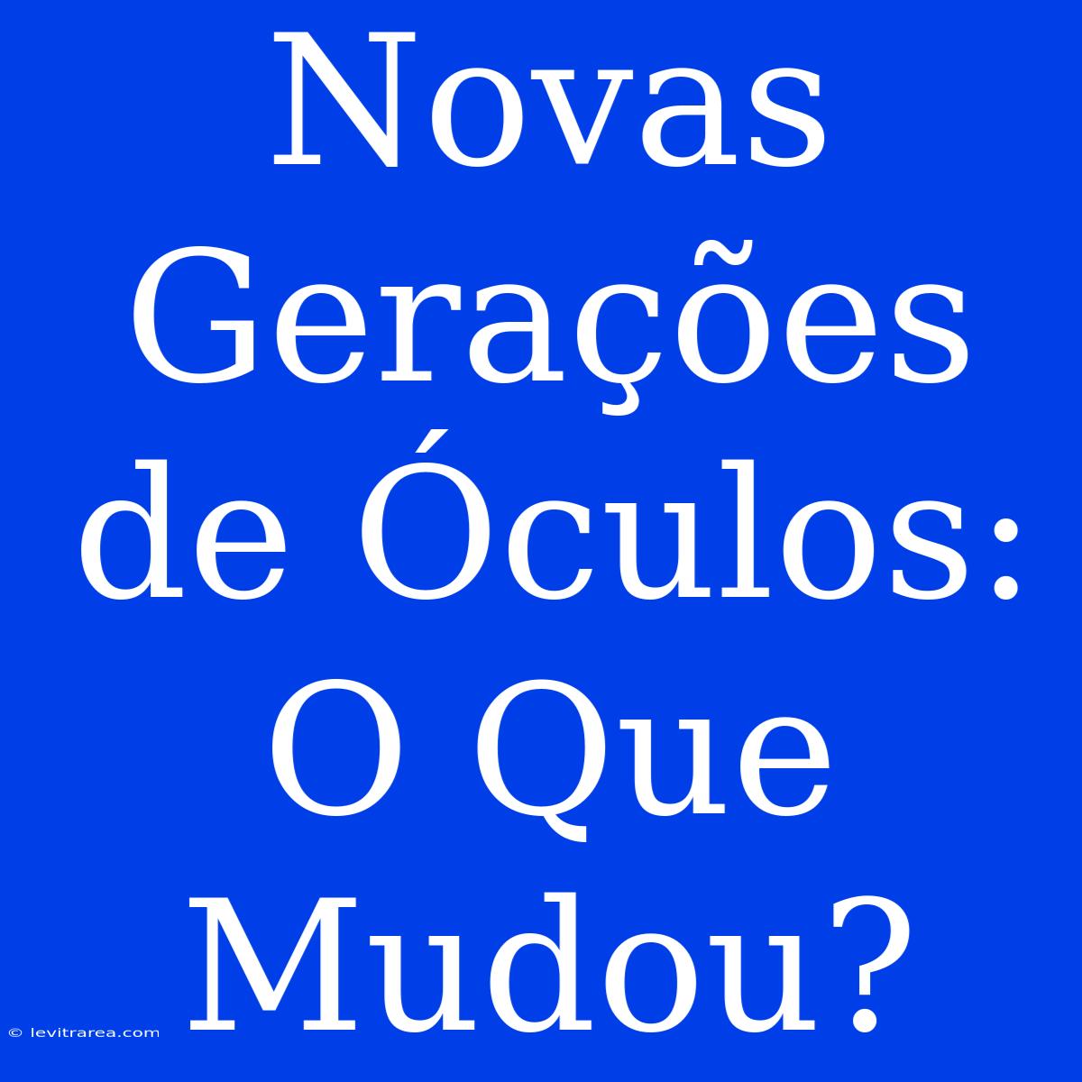 Novas Gerações De Óculos: O Que Mudou?