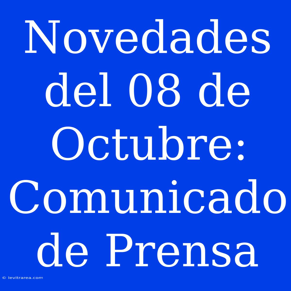 Novedades Del 08 De Octubre: Comunicado De Prensa