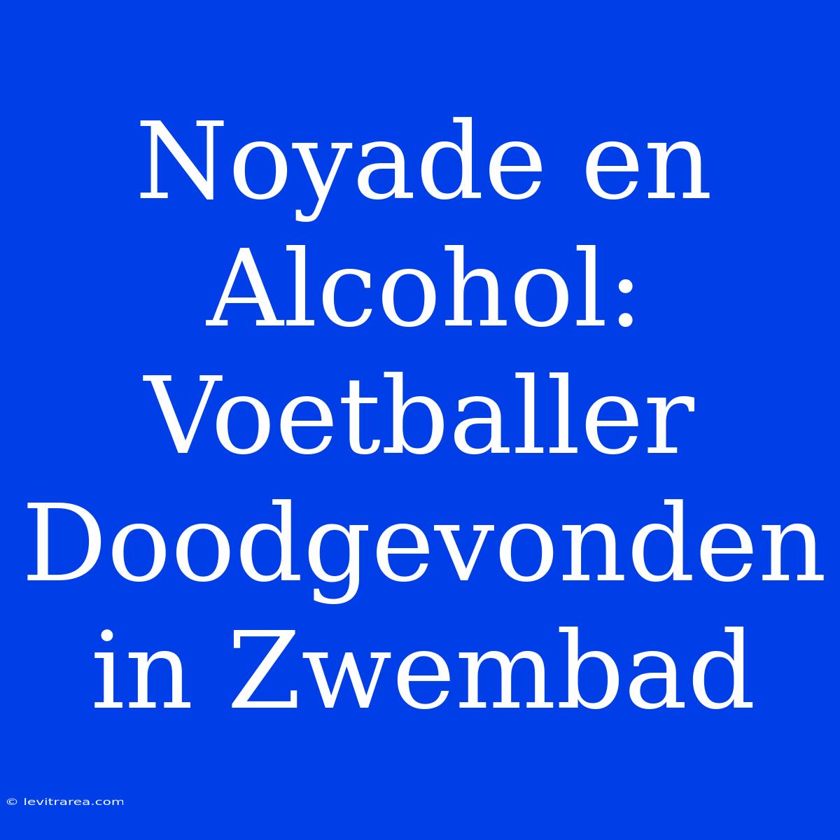 Noyade En Alcohol: Voetballer Doodgevonden In Zwembad 