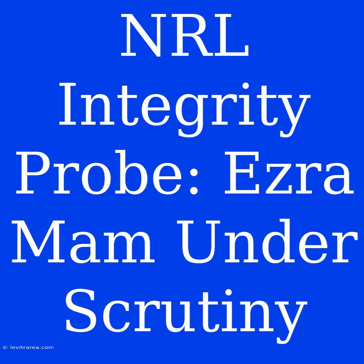 NRL Integrity Probe: Ezra Mam Under Scrutiny