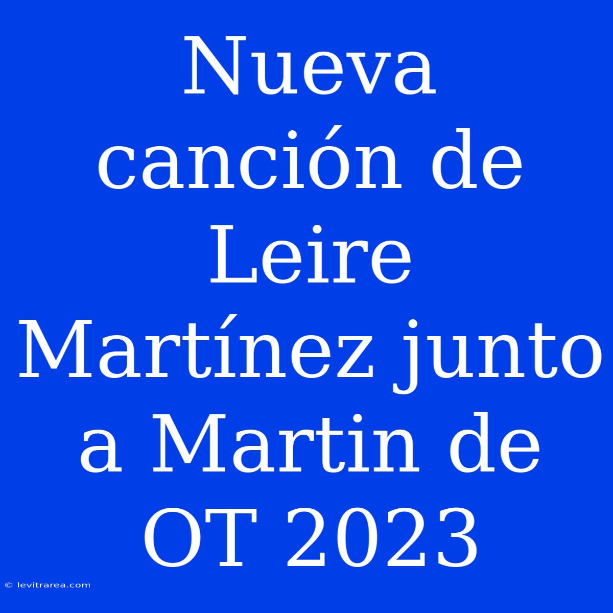 Nueva Canción De Leire Martínez Junto A Martin De OT 2023