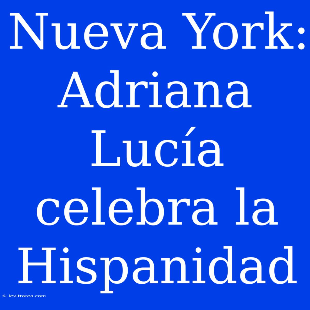 Nueva York: Adriana Lucía Celebra La Hispanidad