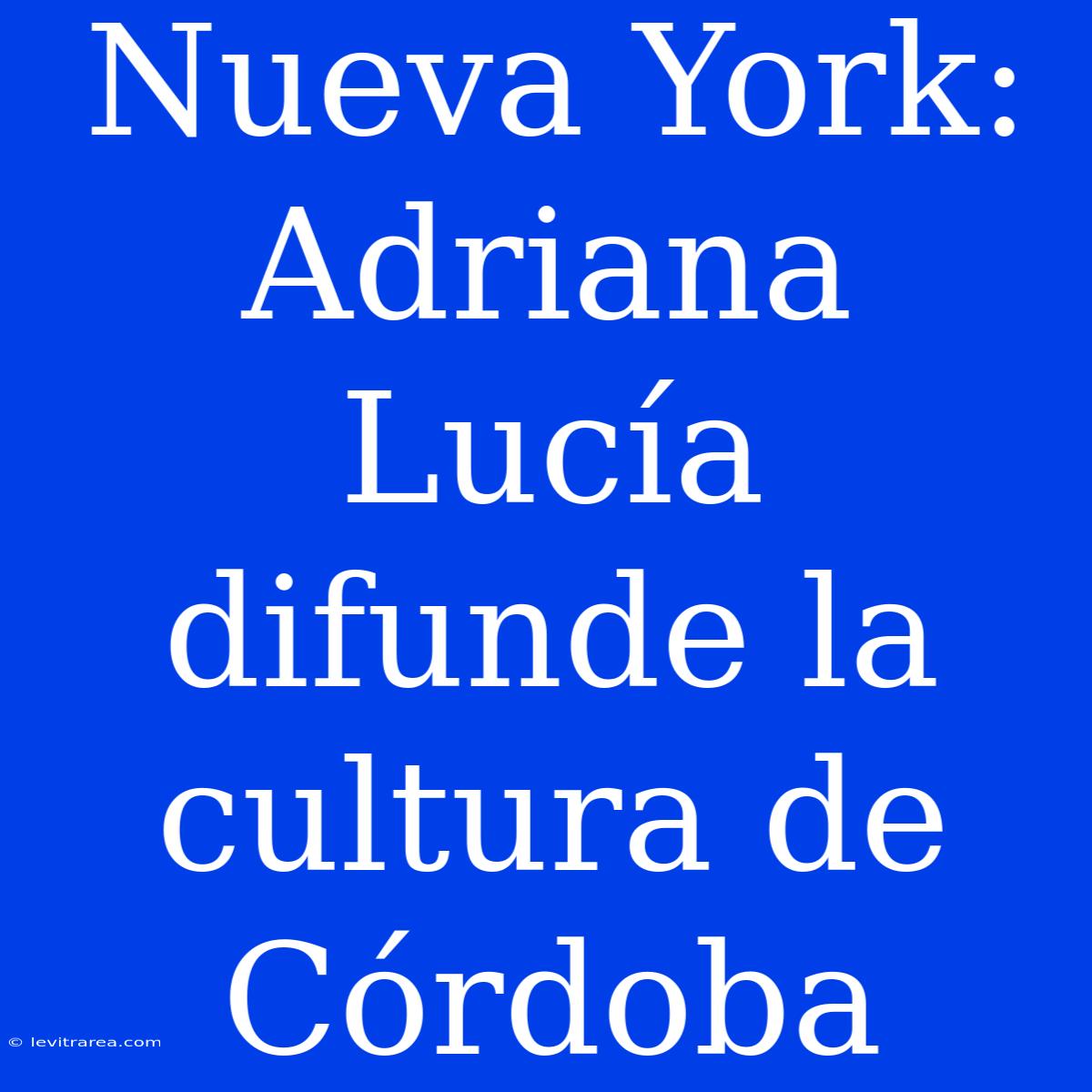 Nueva York: Adriana Lucía Difunde La Cultura De Córdoba