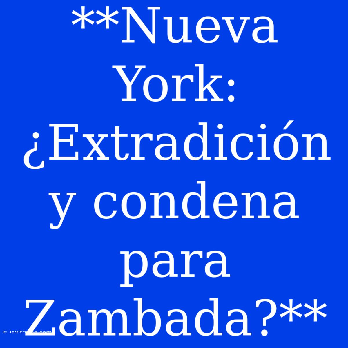 **Nueva York: ¿Extradición Y Condena Para Zambada?** 