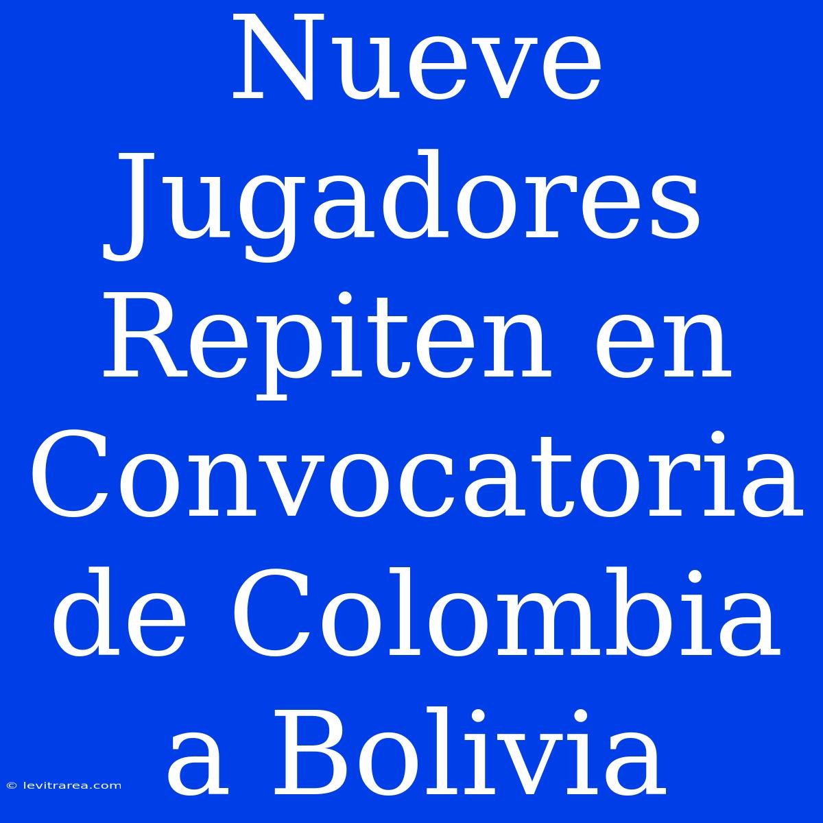 Nueve Jugadores Repiten En Convocatoria De Colombia A Bolivia