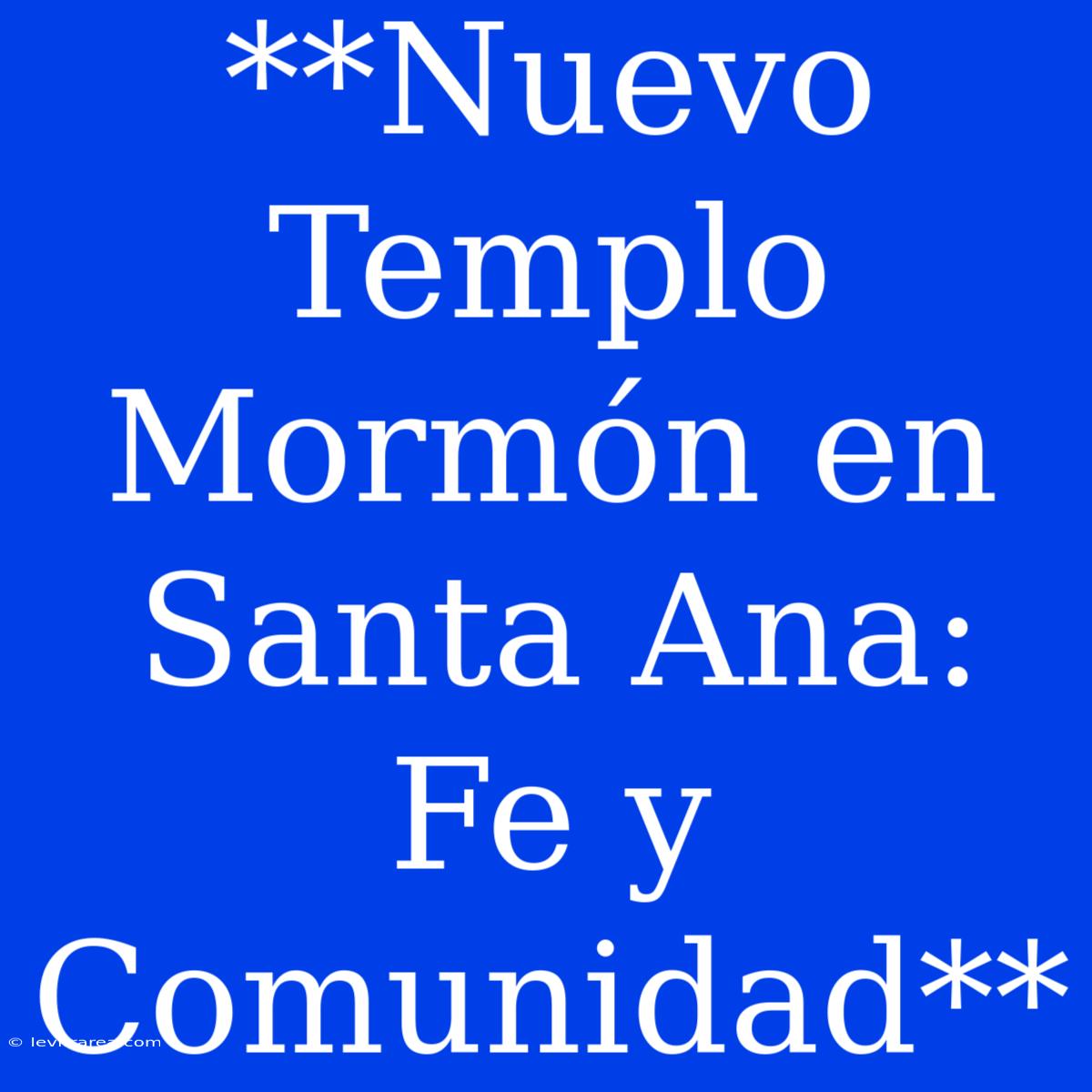 **Nuevo Templo Mormón En Santa Ana: Fe Y Comunidad** 