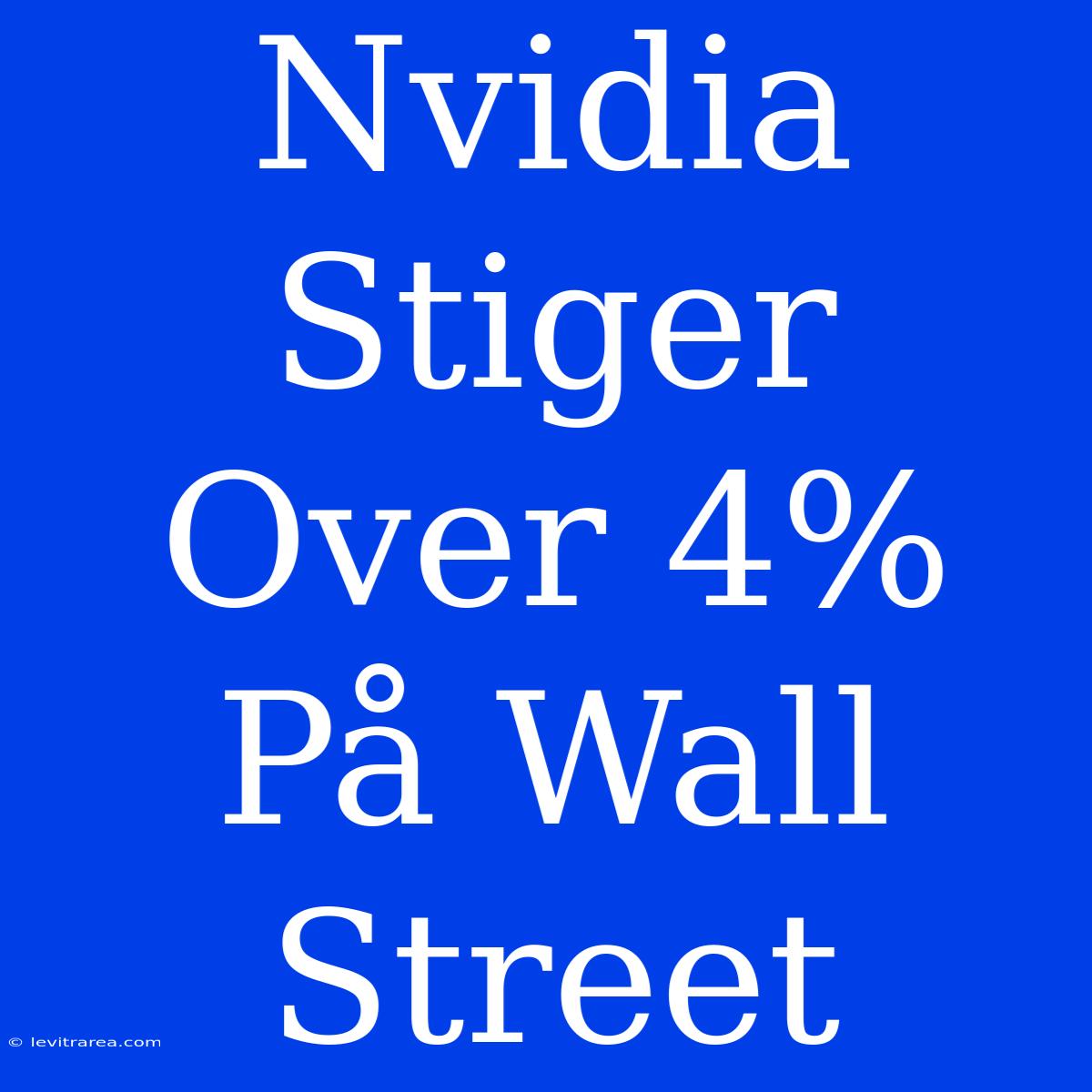 Nvidia Stiger Over 4% På Wall Street