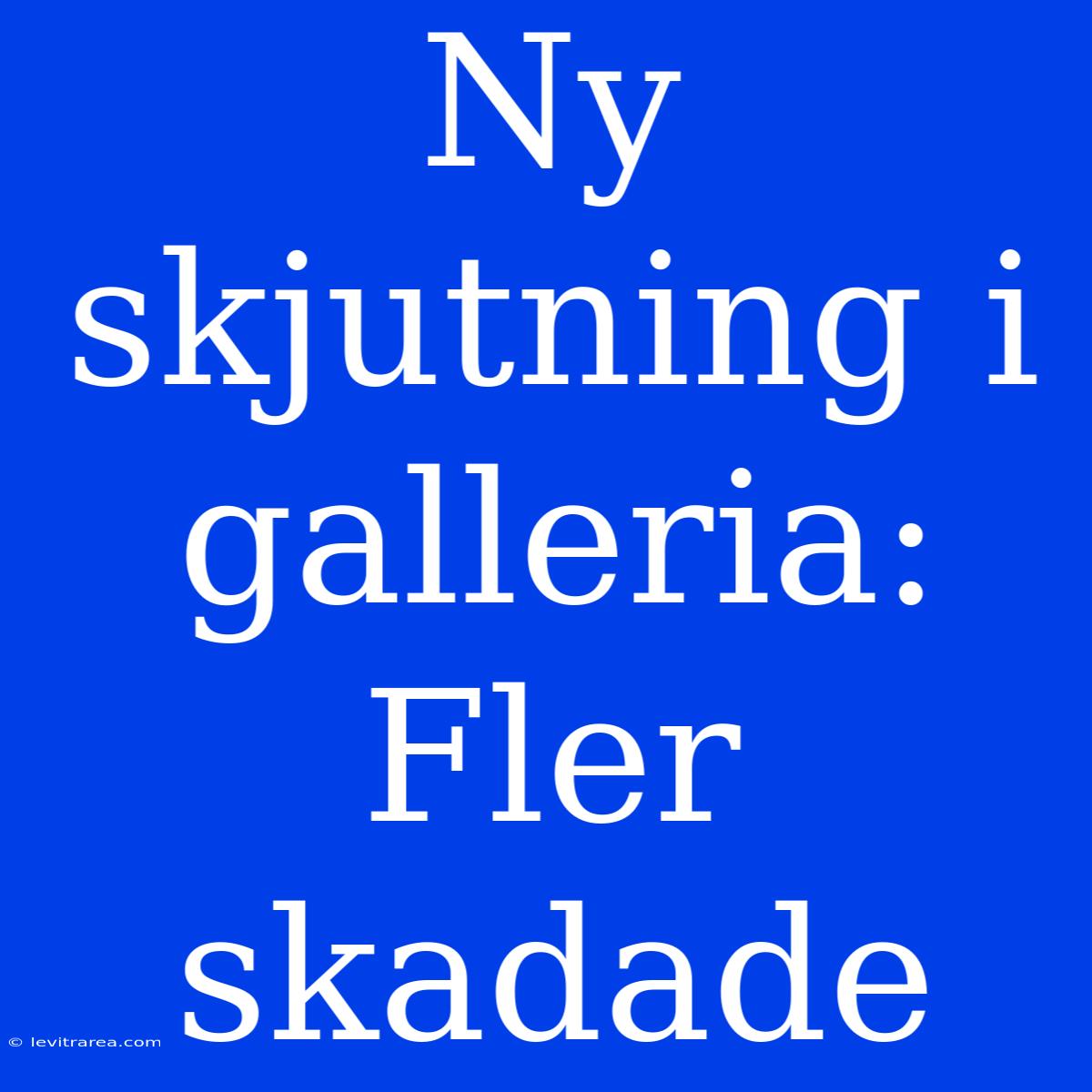 Ny Skjutning I Galleria: Fler Skadade