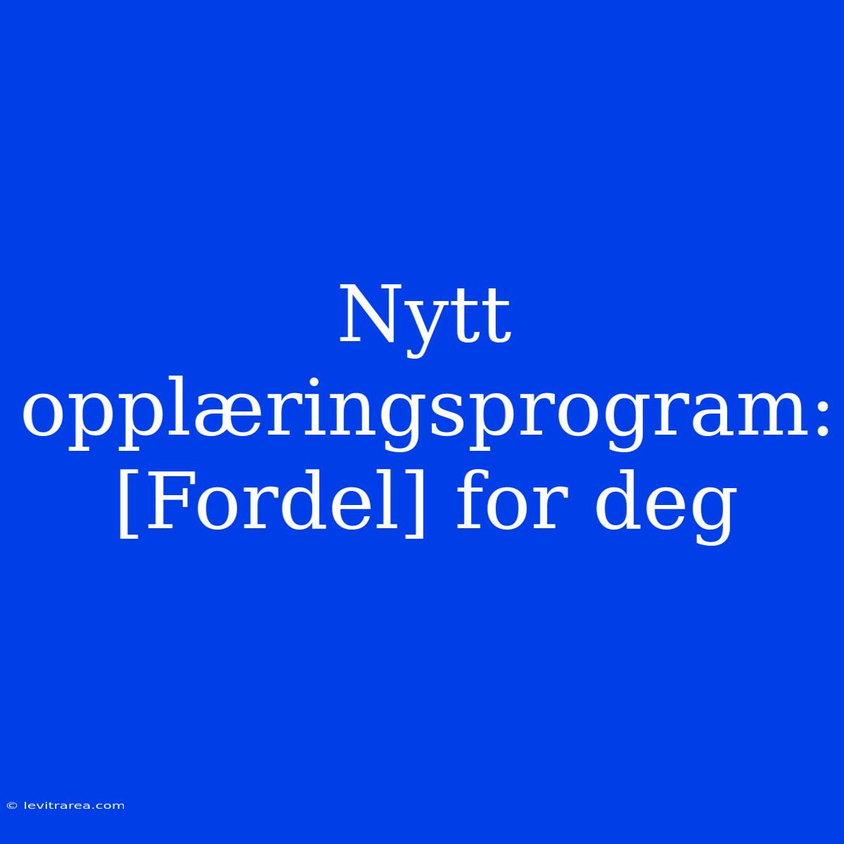 Nytt Opplæringsprogram: [Fordel] For Deg