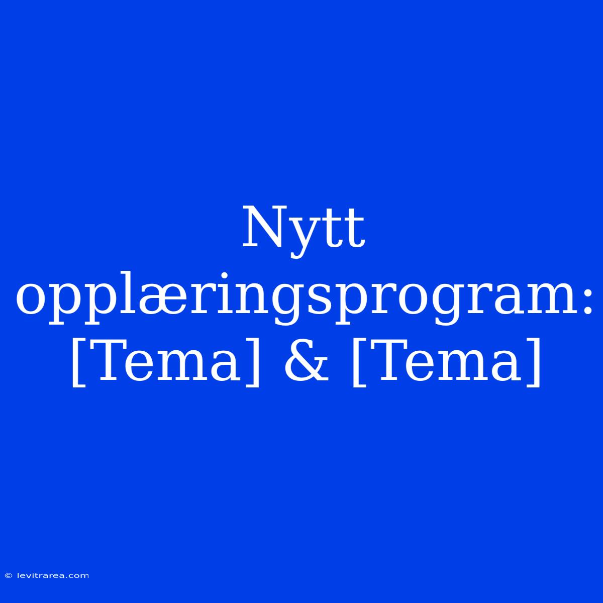 Nytt Opplæringsprogram: [Tema] & [Tema]