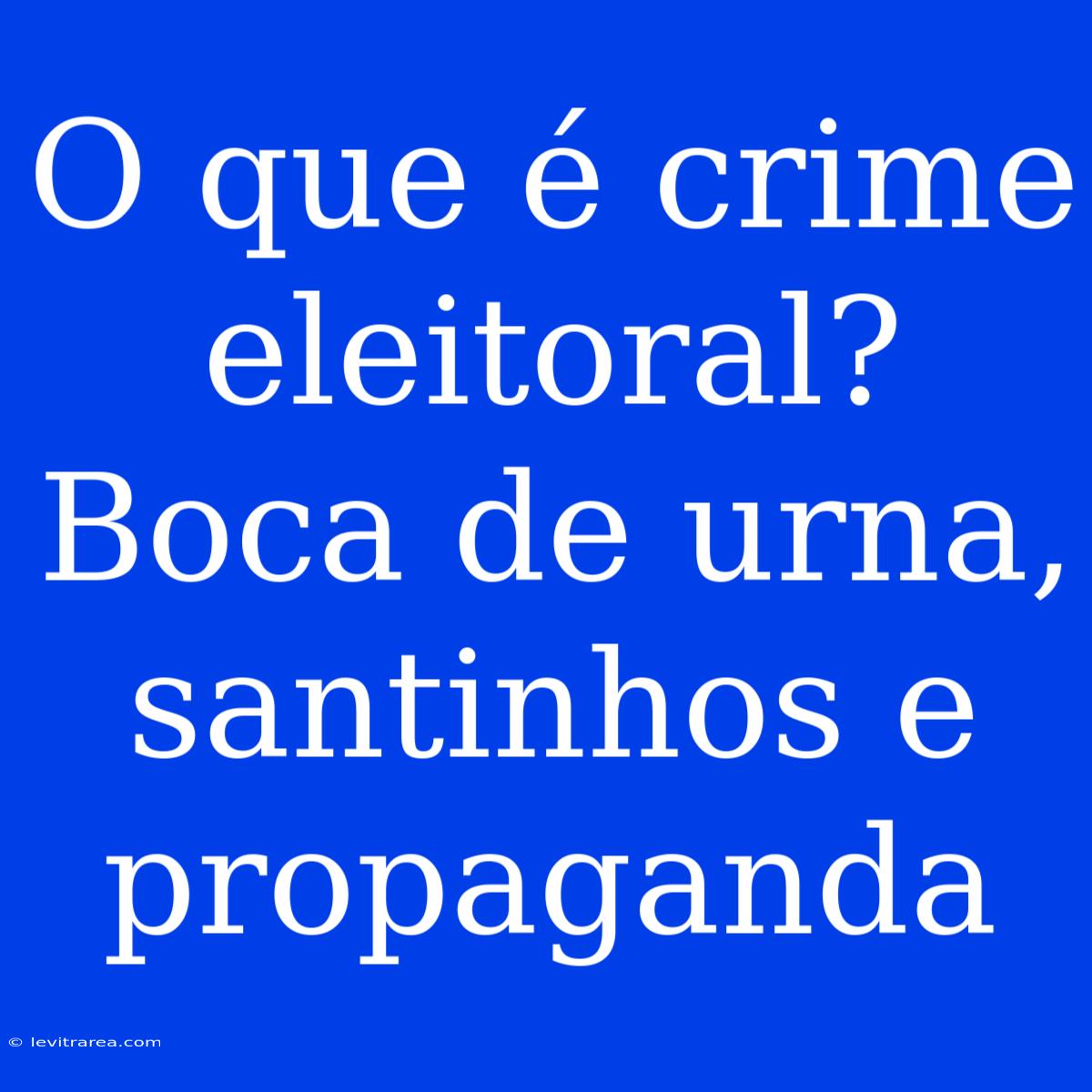 O Que É Crime Eleitoral? Boca De Urna, Santinhos E Propaganda