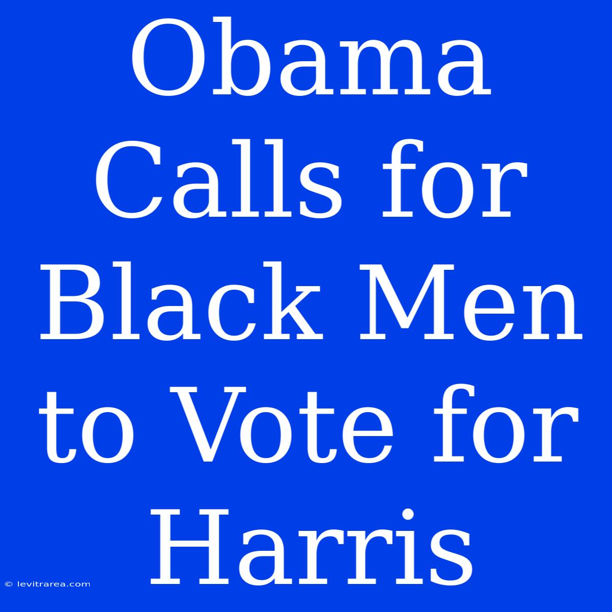 Obama Calls For Black Men To Vote For Harris