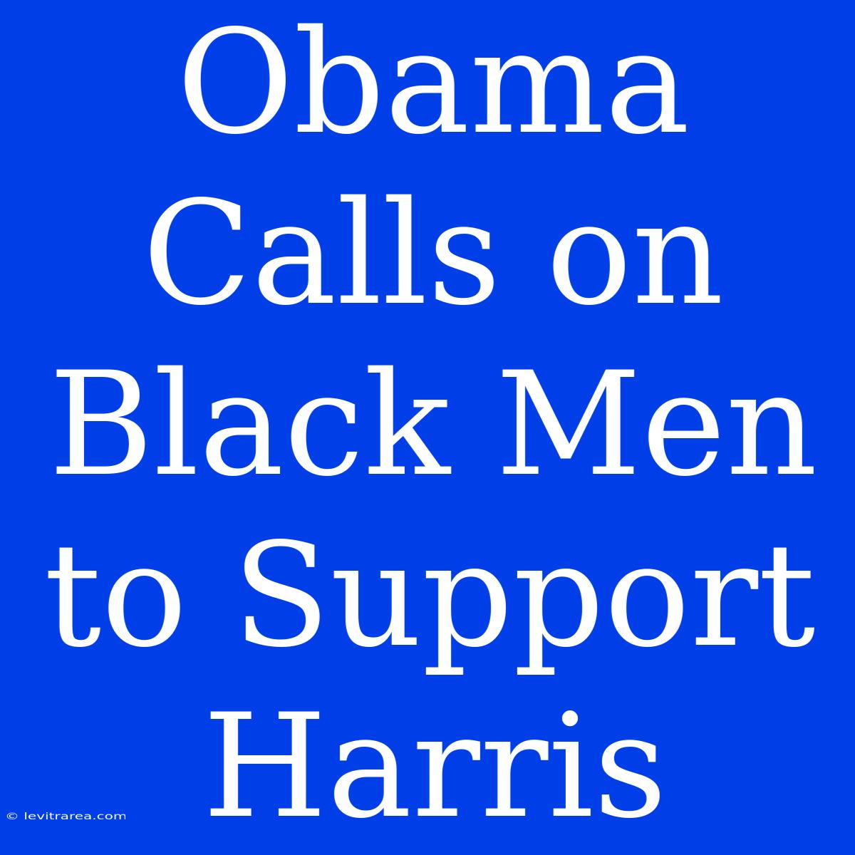 Obama Calls On Black Men To Support Harris