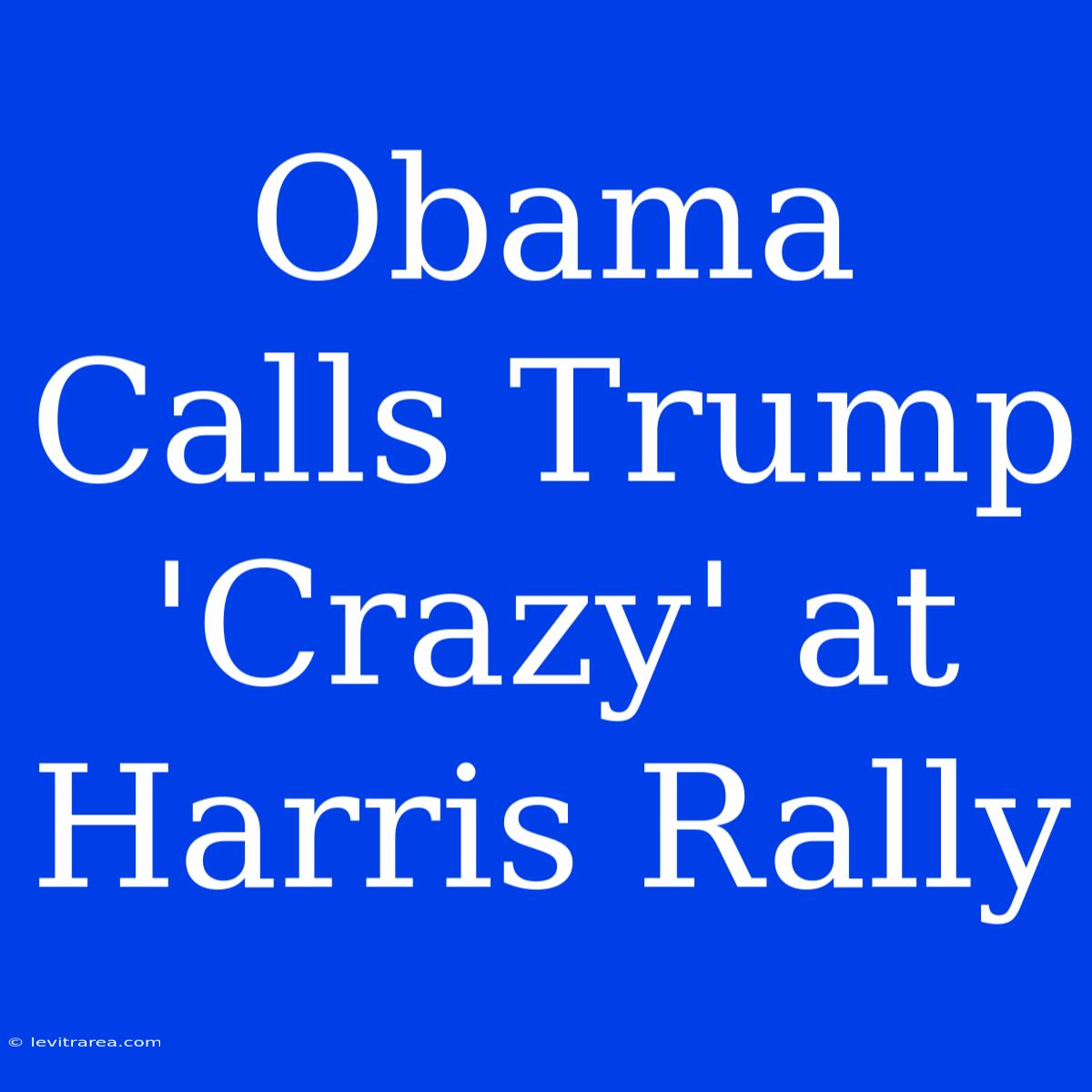 Obama Calls Trump 'Crazy' At Harris Rally