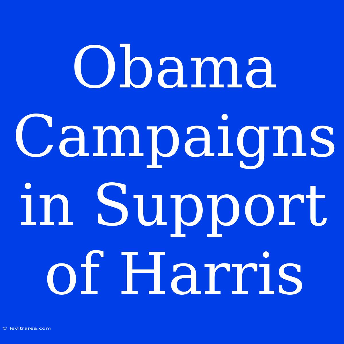 Obama Campaigns In Support Of Harris