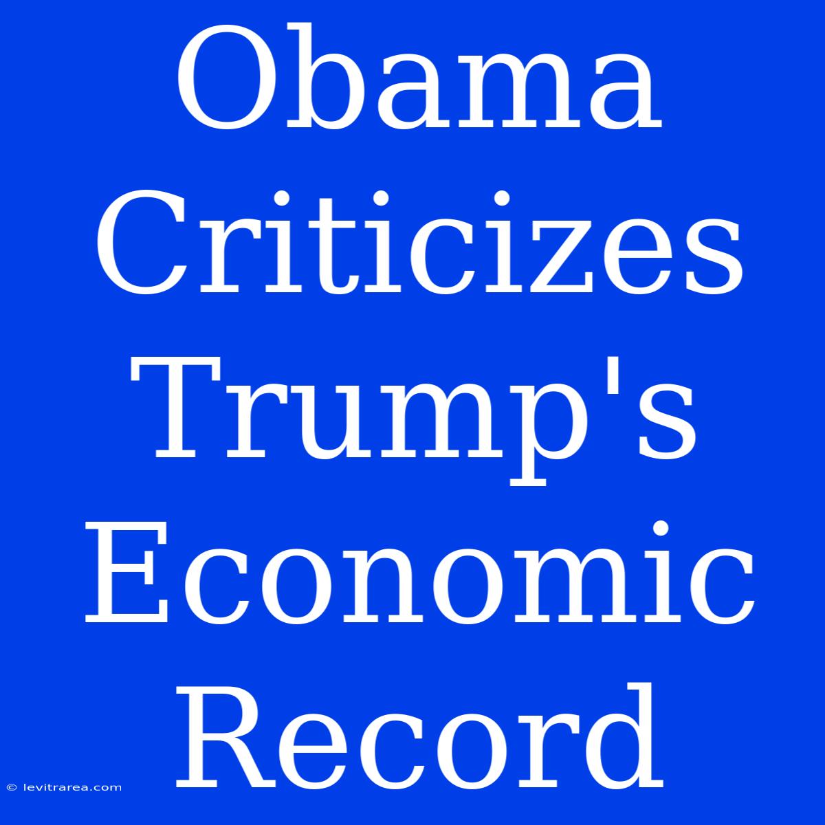 Obama Criticizes Trump's Economic Record