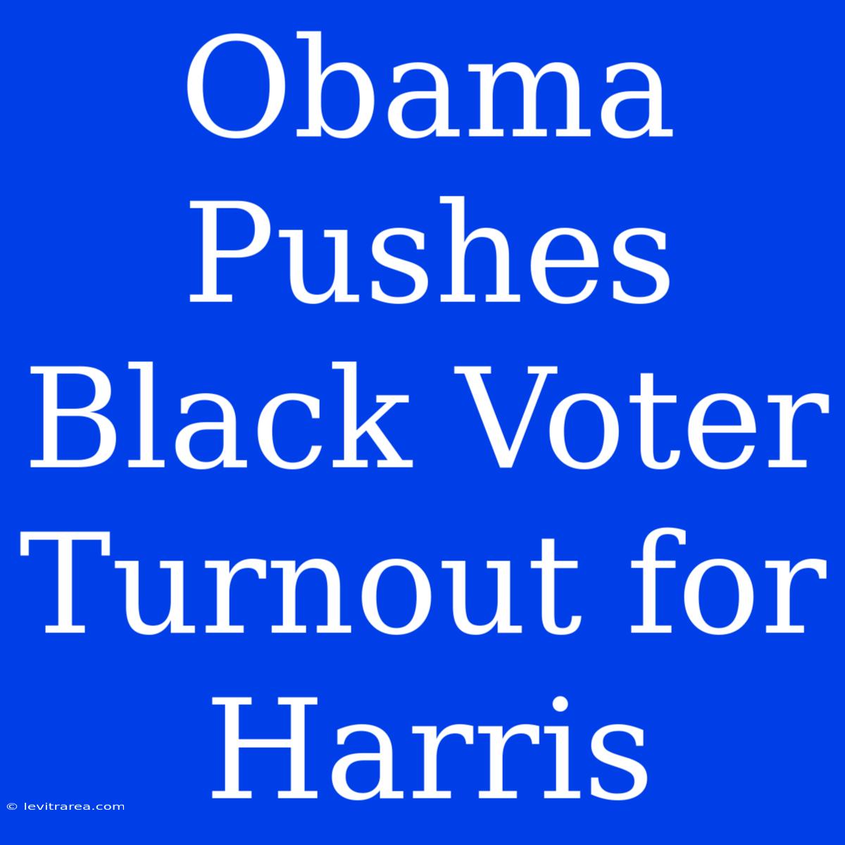 Obama Pushes Black Voter Turnout For Harris