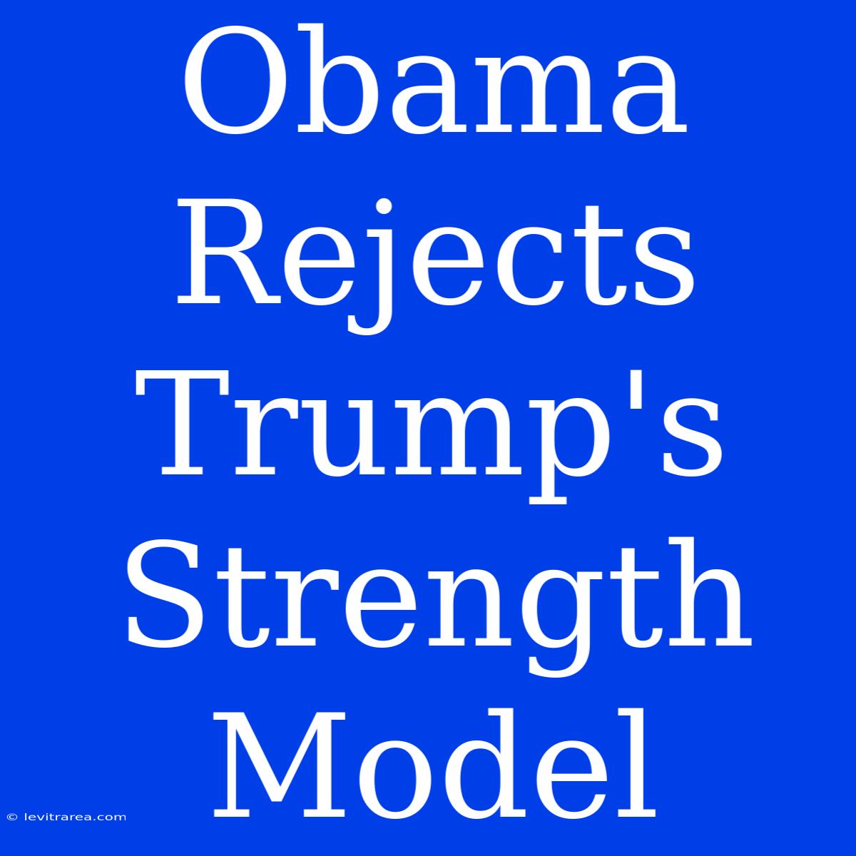 Obama Rejects Trump's Strength Model