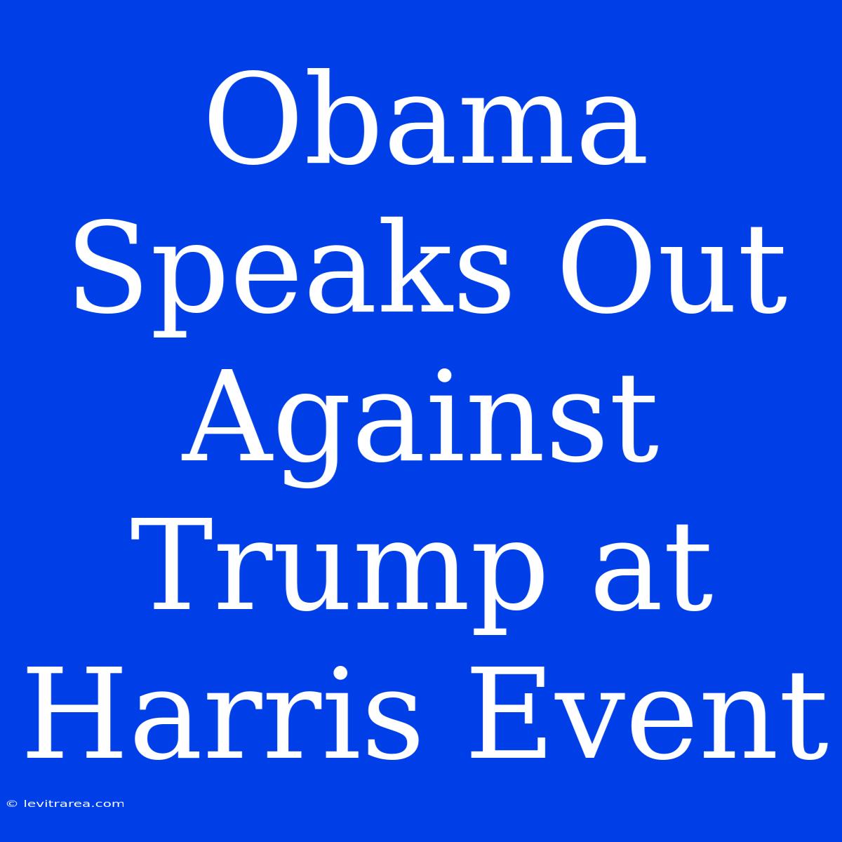 Obama Speaks Out Against Trump At Harris Event