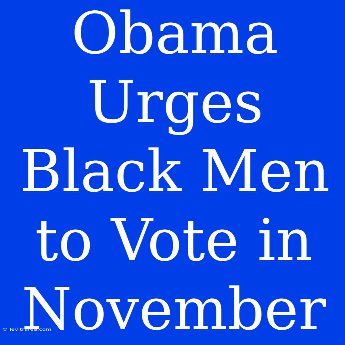 Obama Urges Black Men To Vote In November