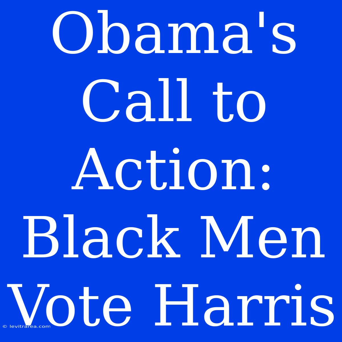 Obama's Call To Action: Black Men Vote Harris 