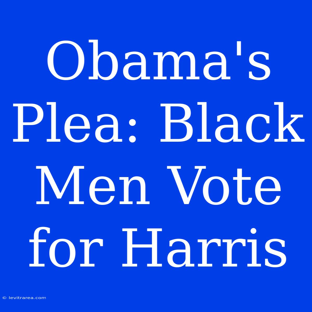 Obama's Plea: Black Men Vote For Harris