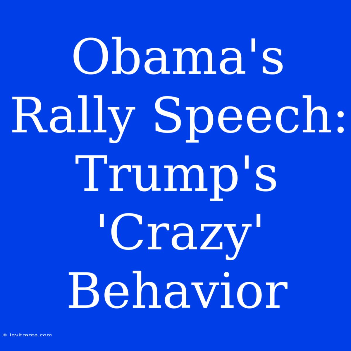 Obama's Rally Speech: Trump's 'Crazy' Behavior 