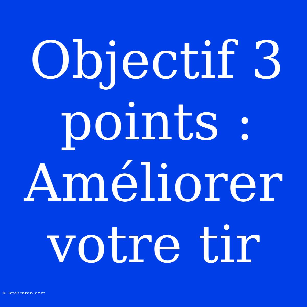 Objectif 3 Points : Améliorer Votre Tir