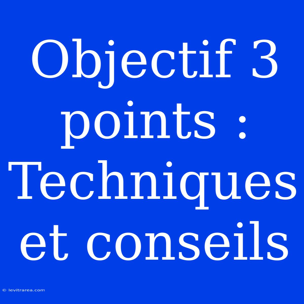 Objectif 3 Points : Techniques Et Conseils