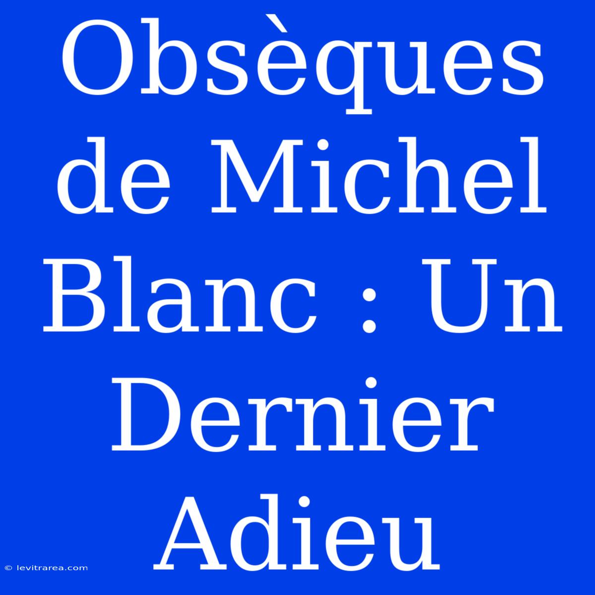 Obsèques De Michel Blanc : Un Dernier Adieu