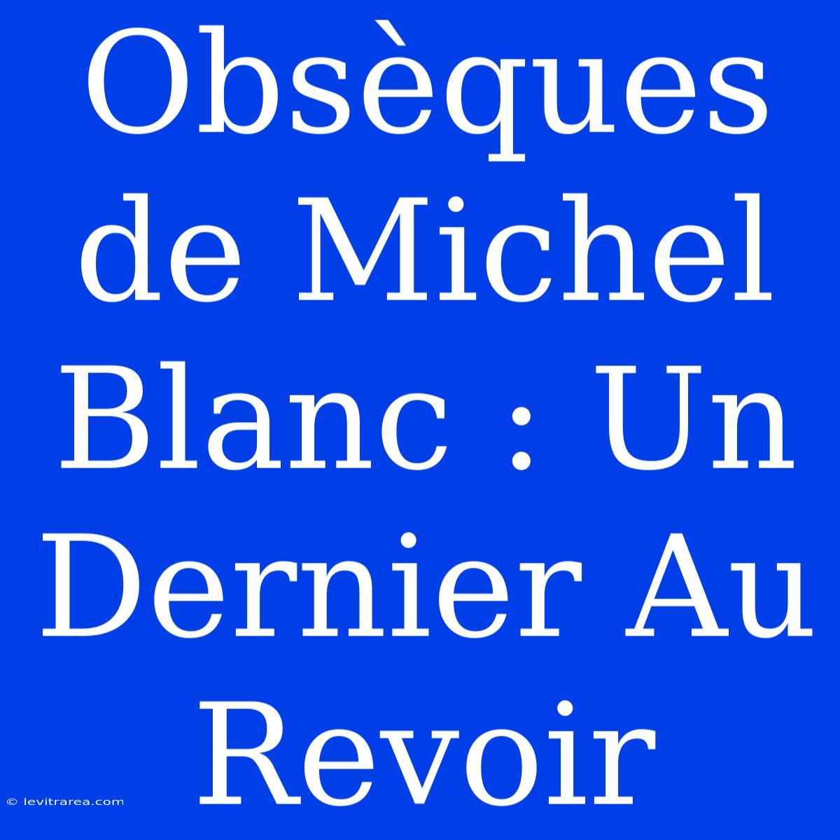 Obsèques De Michel Blanc : Un Dernier Au Revoir