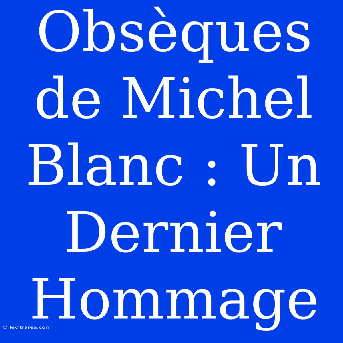 Obsèques De Michel Blanc : Un Dernier Hommage