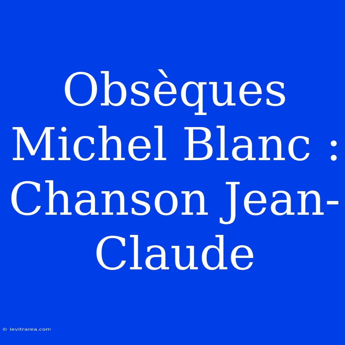 Obsèques Michel Blanc : Chanson Jean-Claude