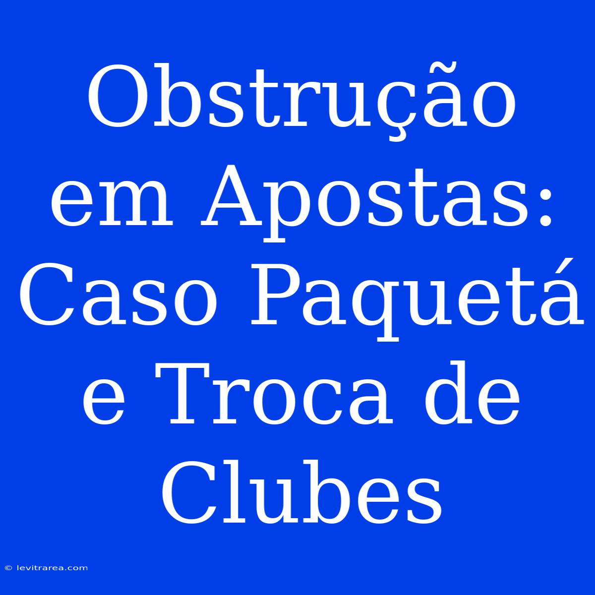 Obstrução Em Apostas: Caso Paquetá E Troca De Clubes