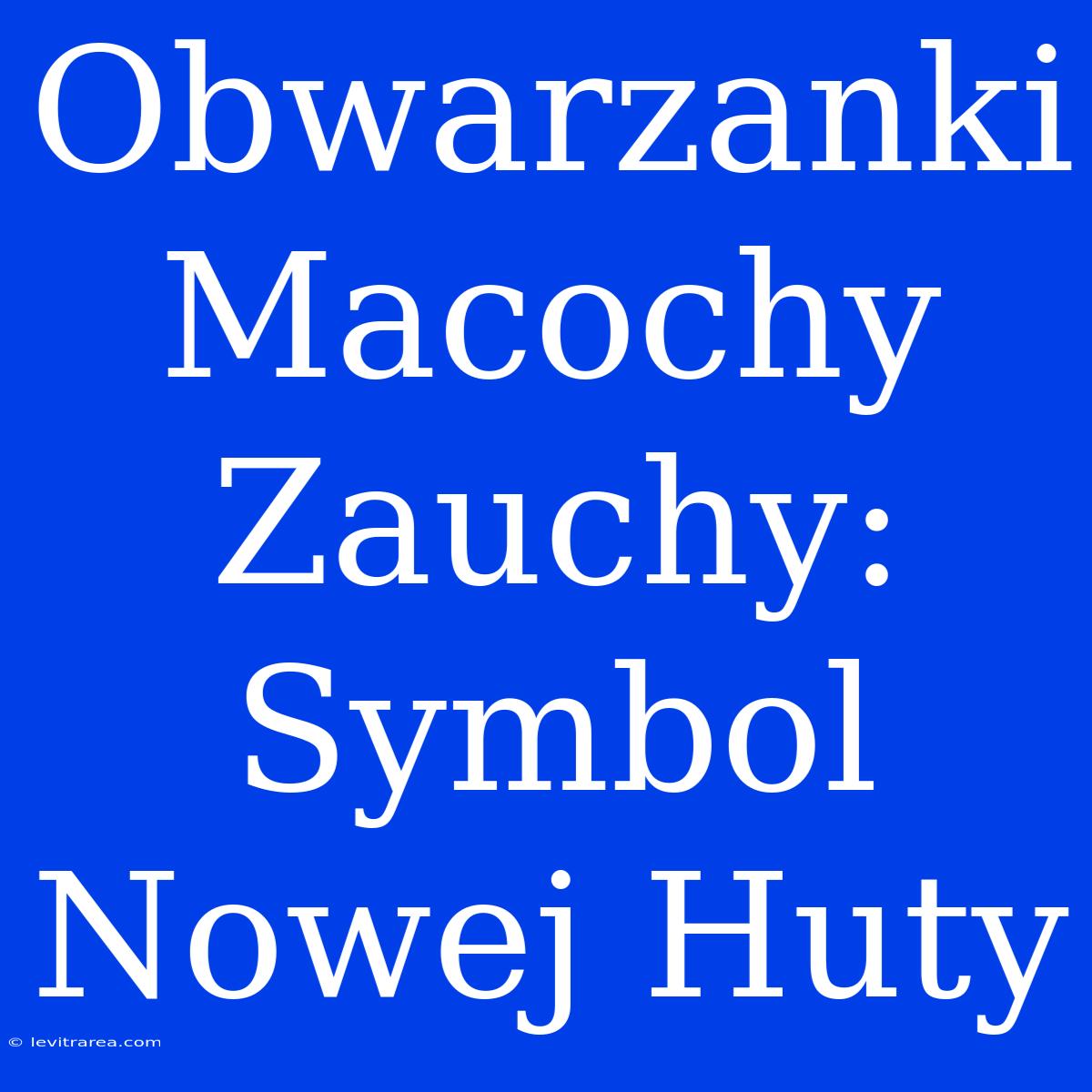 Obwarzanki Macochy Zauchy: Symbol Nowej Huty 