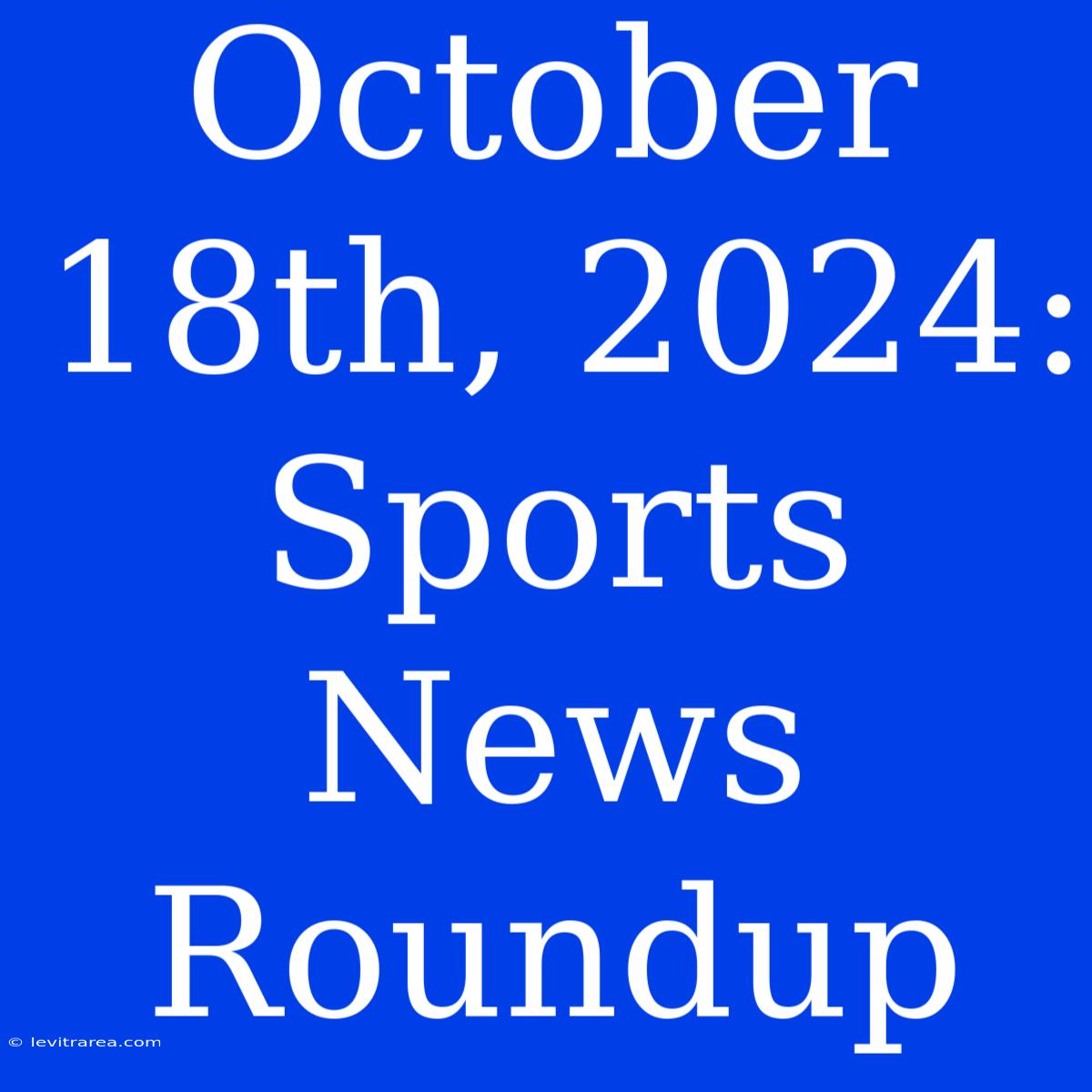 October 18th, 2024: Sports News Roundup