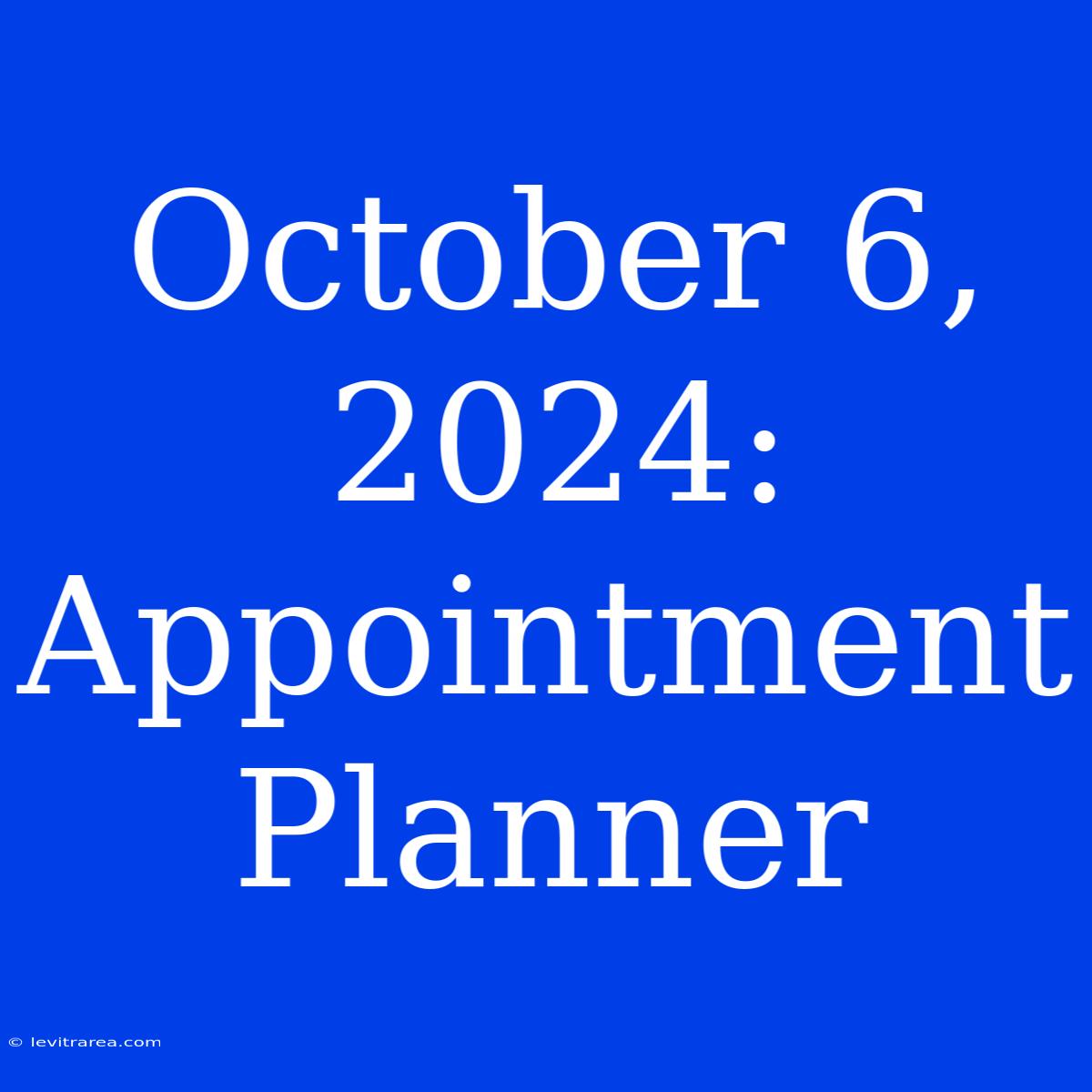 October 6, 2024: Appointment Planner 