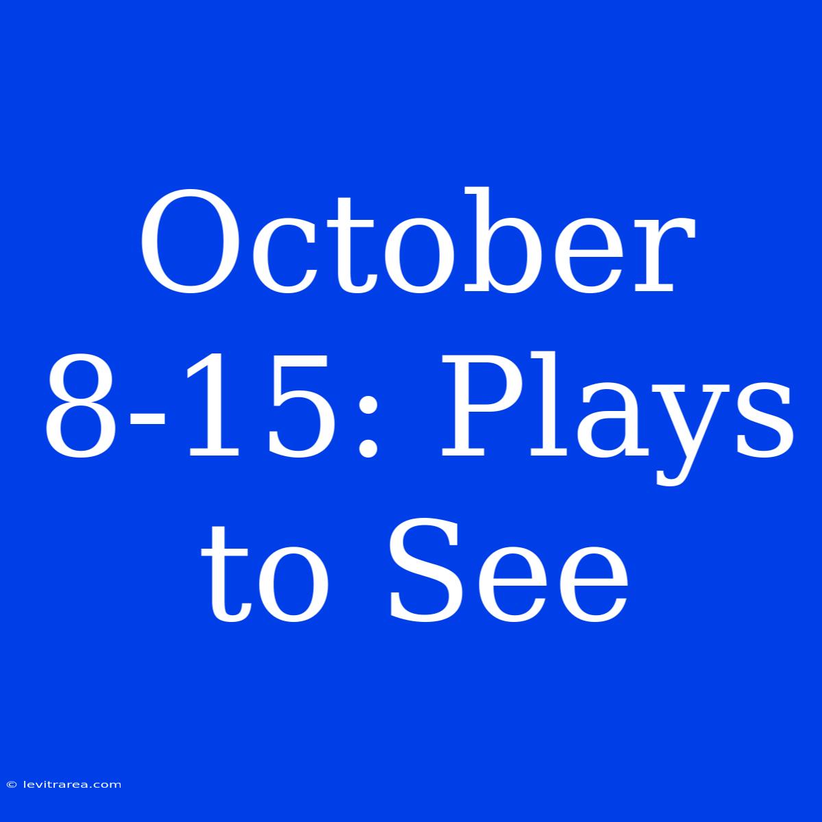 October 8-15: Plays To See 