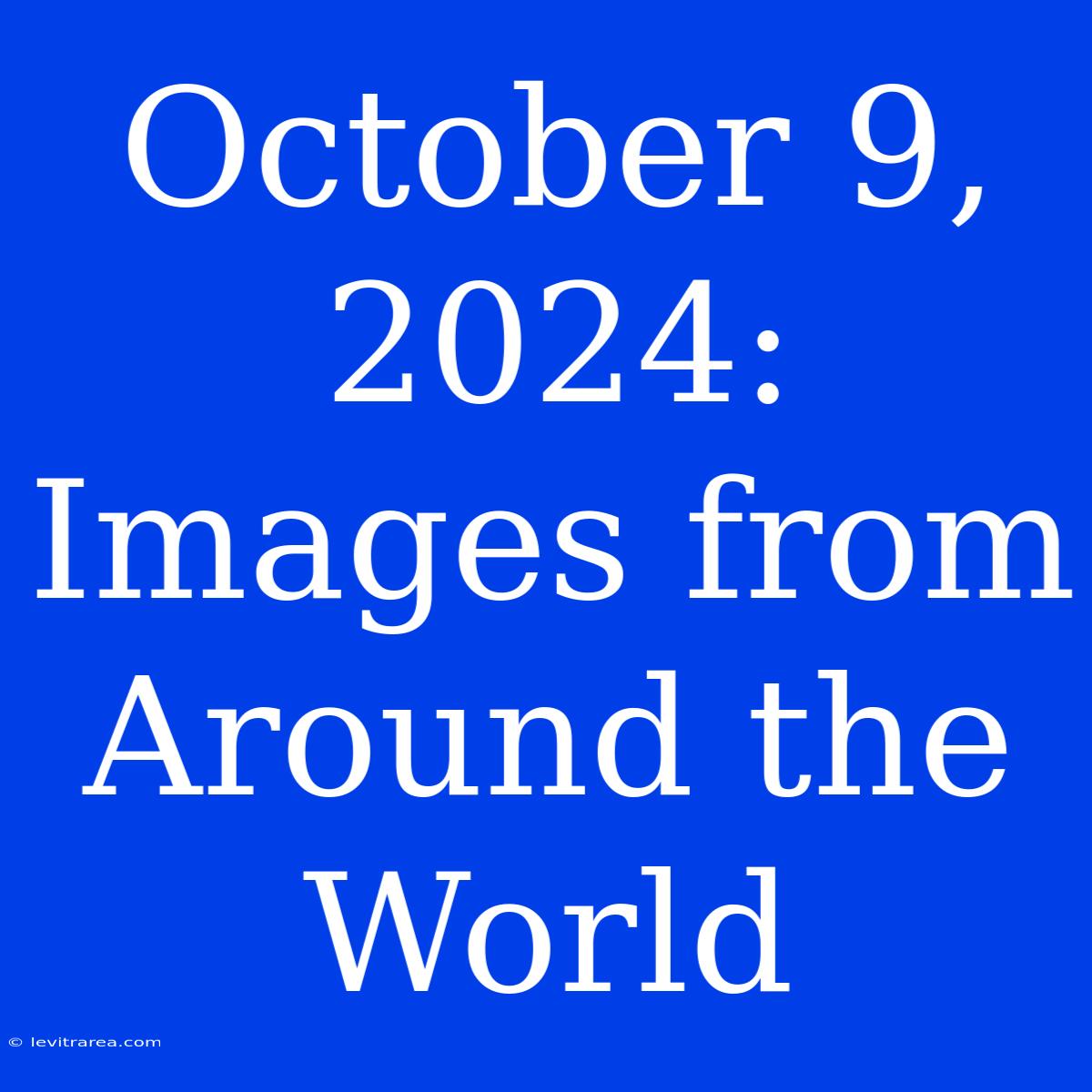 October 9, 2024: Images From Around The World