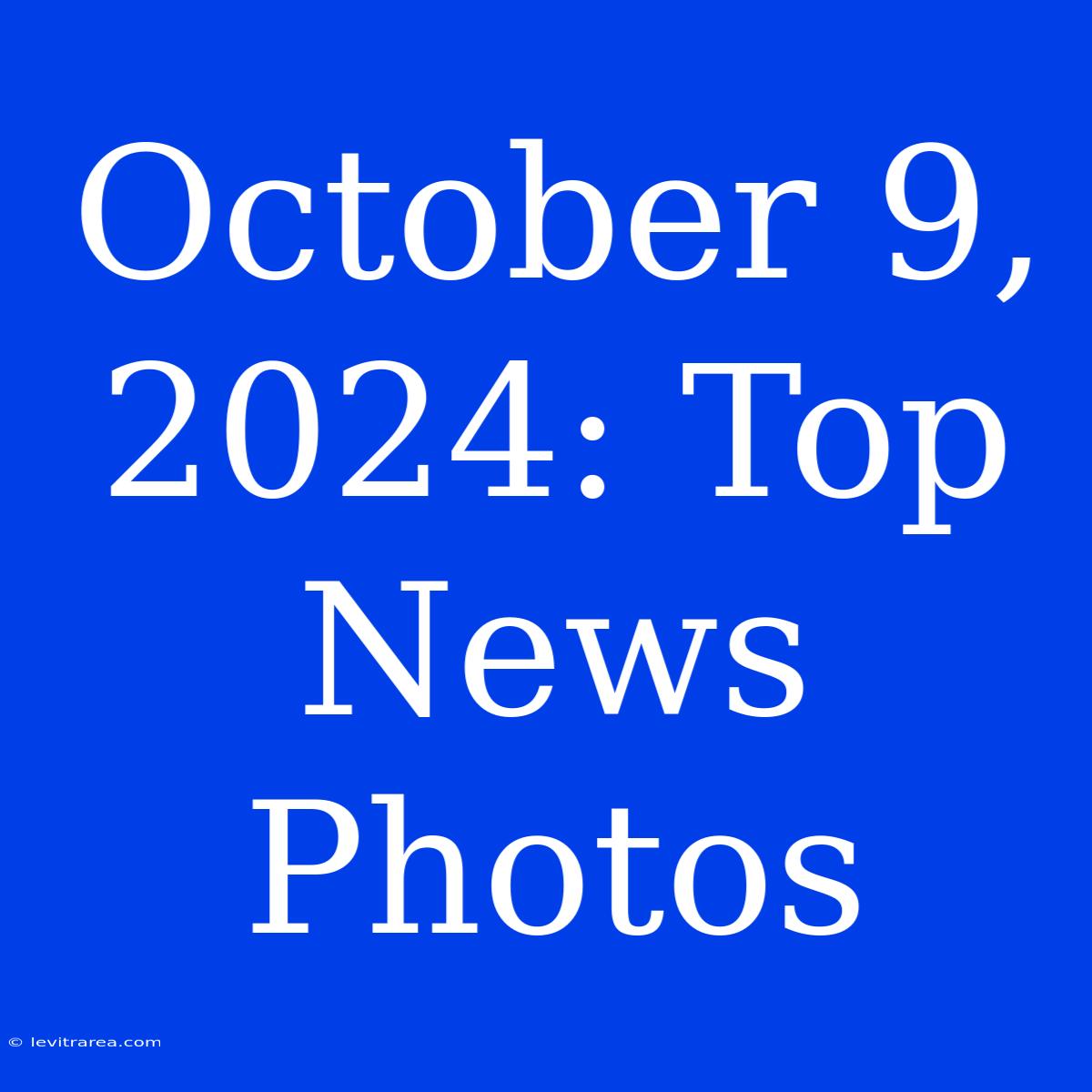 October 9, 2024: Top News Photos