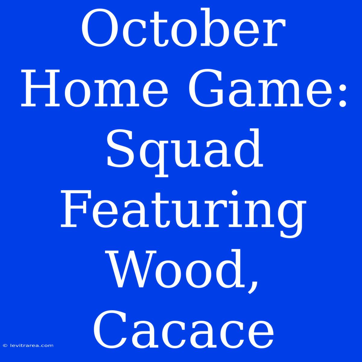 October Home Game:  Squad Featuring Wood, Cacace