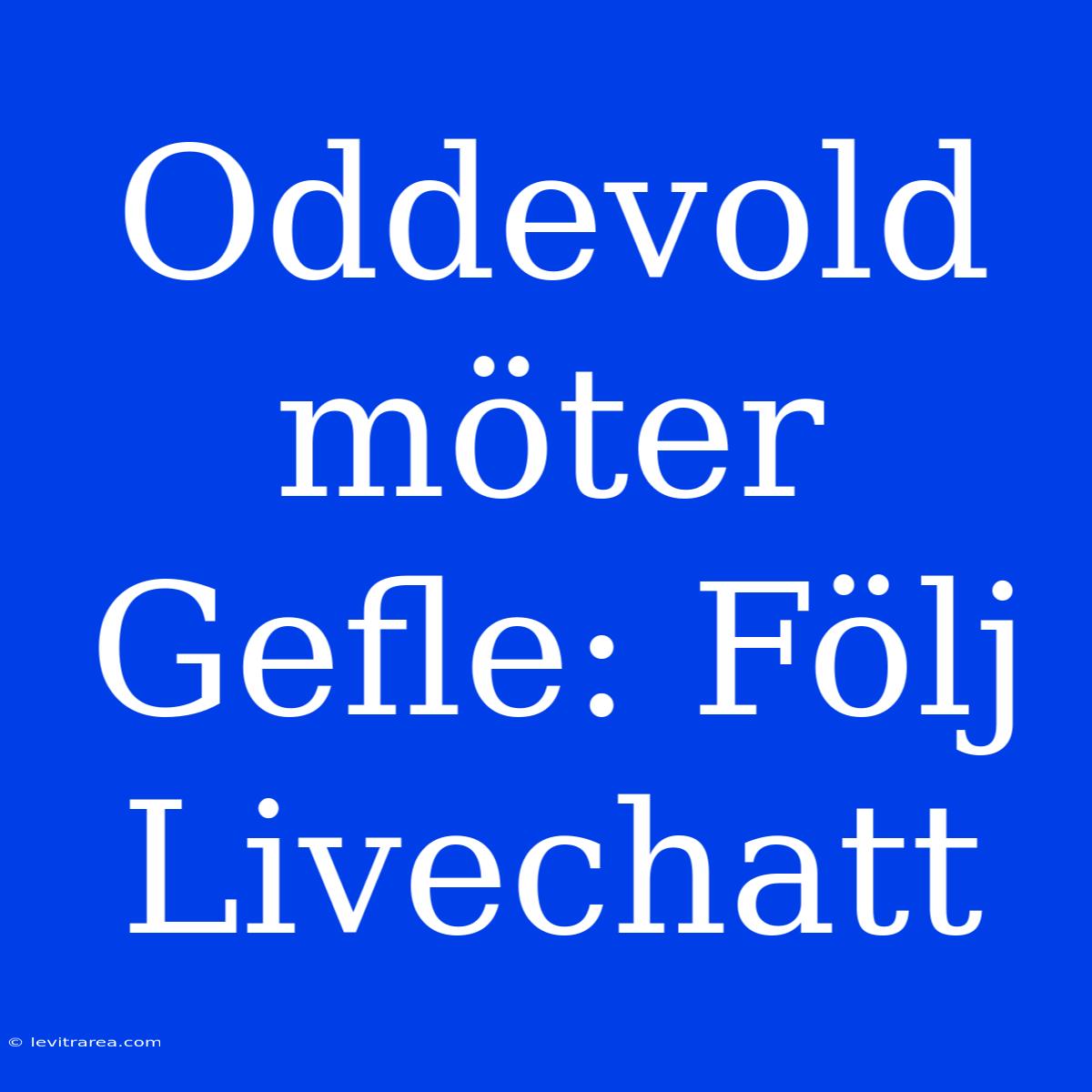 Oddevold Möter Gefle: Följ Livechatt