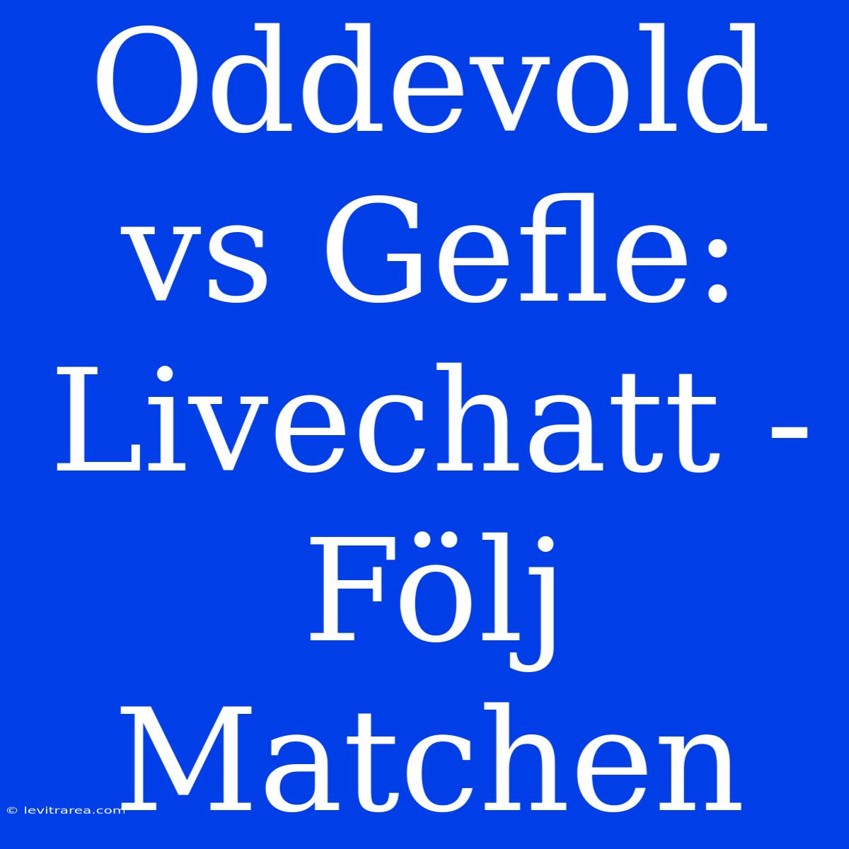 Oddevold Vs Gefle: Livechatt - Följ Matchen