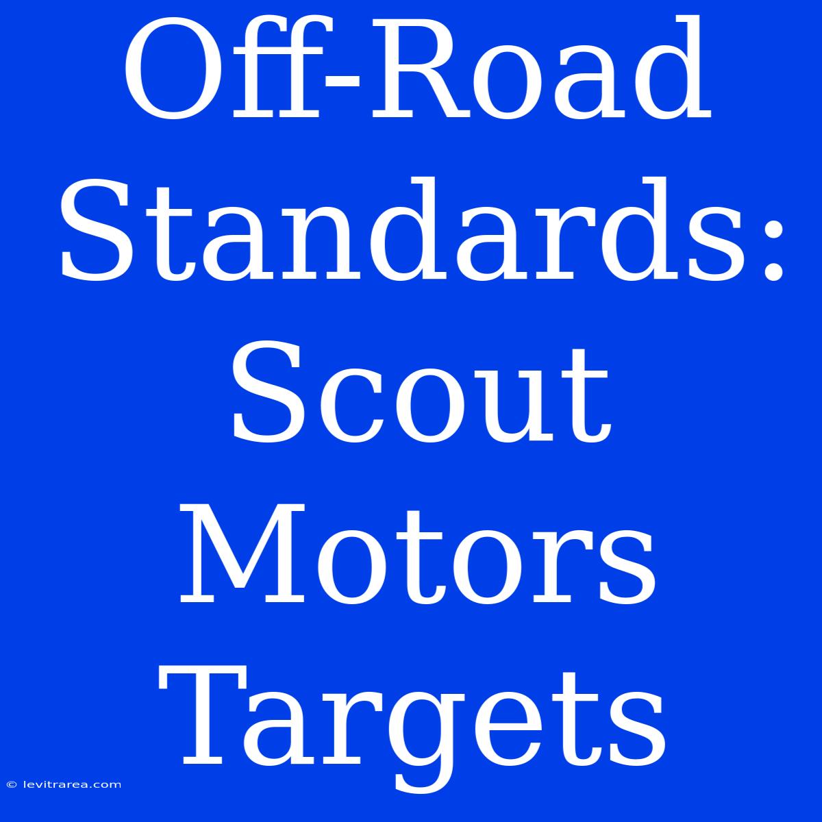 Off-Road Standards: Scout Motors Targets